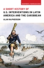 A Short History of U.S. Interventions in Latin America and the Caribbean - Book