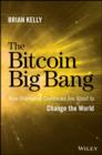 The Bitcoin Big Bang : How Alternative Currencies Are About to Change the World - Book