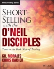Short-Selling with the O'Neil Disciples : Turn to the Dark Side of Trading - Book