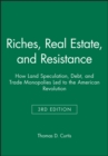Riches, Real Estate, and Resistance : How Land Speculation, Debt, and Trade Monopolies Led to the American Revolution - Book