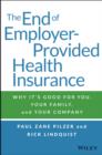 The End of Employer-Provided Health Insurance : Why it's Good for You and Your Company - Book