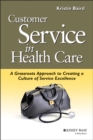 Customer Service in Health Care : A Grassroots Approach to Creating a Culture of Service Excellence - eBook