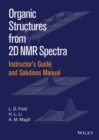 Instructor's Guide and Solutions Manual to Organic Structures from 2D NMR Spectra - Book