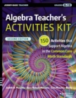 Algebra Teacher's Activities Kit : 150 Activities that Support Algebra in the Common Core Math Standards, Grades 6-12 - Book