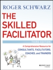 The Skilled Facilitator : A Comprehensive Resource for Consultants, Facilitators, Coaches, and Trainers - Book