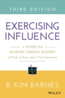 Exercising Influence : A Guide for Making Things Happen at Work, at Home, and in Your Community - Book