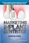 Marketing Implant Dentistry : Attract and Influence Patients to Accept Your Dental Implant Treatment Plan - Book
