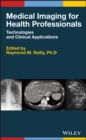 Medical Imaging for Health Professionals : Technologies and Clinical Applications - eBook