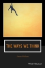 The Ways We Think : From the Straits of Reason to the Possibilities of Thought - Book
