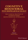 Cognitive Behavioral Psychopharmacology : The Clinical Practice of Evidence-Based Biopsychosocial Integration - Book