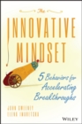 The Innovative Mindset : 5 Behaviors for Accelerating Breakthroughs - eBook
