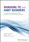 Managing Tic and Habit Disorders : A Cognitive Psychophysiological Treatment Approach with Acceptance Strategies - Book