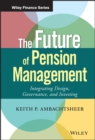 The Future of Pension Management : Integrating Design, Governance, and Investing - Book