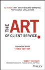 The Art of Client Service : The Classic Guide, Updated for Today's Marketers and Advertisers - Book