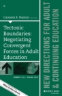 Tectonic Boundaries: Negotiating Convergent Forces in Adult Education : New Directions for Adult and Continuing Education, Number 149 - Book