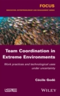 Team Coordination in Extreme Environments : Work Practices and Technological Uses under Uncertainty - eBook