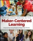 Maker-Centered Learning : Empowering Young People to Shape Their Worlds - eBook