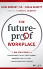 The Future-Proof Workplace : Six Strategies to Accelerate Talent Development, Reshape Your Culture, and Succeed with Purpose - Book
