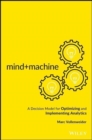 Mind+Machine : A Decision Model for Optimizing and Implementing Analytics - Book