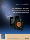 The Heaviest Metals : Science and Technology of the Actinides and Beyond - Book