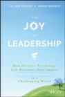 The Joy of Leadership : How Positive Psychology Can Maximize Your Impact (and Make You Happier) in a Challenging World - eBook