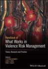 The Wiley Handbook of What Works in Violence Risk Management : Theory, Research, and Practice - Book