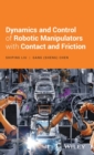 Dynamics and Control of Robotic Manipulators with Contact and Friction - Book