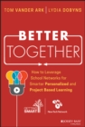 Better Together : How to Leverage School Networks For Smarter Personalized and Project Based Learning - eBook