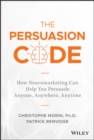 The Persuasion Code : How Neuromarketing Can Help You Persuade Anyone, Anywhere, Anytime - eBook