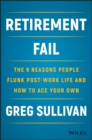 Retirement Fail : The 9 Reasons People Flunk Post-Work Life and How to Ace Your Own - Book