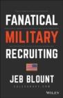 Fanatical Military Recruiting : The Ultimate Guide to Leveraging High-Impact Prospecting to Engage Qualified Applicants, Win the War for Talent, and Make Mission Fast - eBook