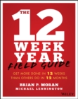 The 12 Week Year Field Guide : Get More Done In 12 Weeks Than Others Do In 12 Months - Book