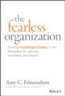 The Fearless Organization - Creating Psychological Safety in the Workplace for Learning, Innovation, and Growth - Book