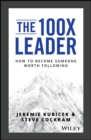 The 100X Leader : How to Become Someone Worth Following - eBook