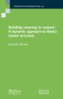 Building Meaning in Context : A Dynamic Approach to Bantu Clause Structure - Book