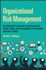 Organizational Risk Management: A Practical Guide for Environmental, Health, Safety, and Sustainabil ity Professionals, and their C–Suites - Book