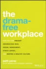 The Drama-Free Workplace : How You Can Prevent Unconscious Bias, Sexual Harassment, Ethics Lapses, and Inspire a Healthy Culture - Book