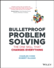 Bulletproof Problem Solving : The One Skill That Changes Everything - Book