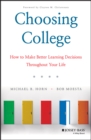 Choosing College : How to Make Better Learning Decisions Throughout Your Life - Book