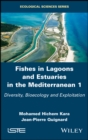 Fishes in Lagoons and Estuaries in the Mediterranean 1 : Diversity, Bioecology and Exploitation - eBook
