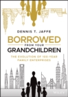 Borrowed from Your Grandchildren : The Evolution of 100-Year Family Enterprises - Book