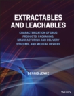 Extractables and Leachables : Characterization of Drug Products, Packaging, Manufacturing and Delivery Systems, and Medical Devices - eBook