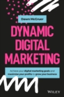 Dynamic Digital Marketing : Master the World of Online and Social Media Marketing to Grow Your Business - Book
