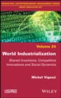 World Industrialization : Shared Inventions, Competitive Innovations, and Social Dynamics - eBook