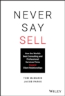 Never Say Sell : How the World's Best Consulting and Professional Services Firms Expand Client Relationships - Book