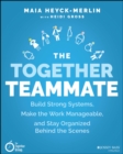 The Together Teammate : Build Strong Systems, Make the Work Manageable, and Stay Organized Behind the Scenes - eBook