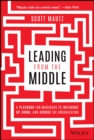 Leading from the Middle : A Playbook for Managers to Influence Up, Down, and Across the Organization - eBook