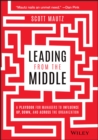 Leading from the Middle : A Playbook for Managers to Influence Up, Down, and Across the Organization - Book