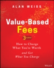 Value-Based Fees : How to Charge What You're Worth and Get What You Charge - Book