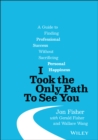 I Took the Only Path To See You : A Guide to Finding Professional Success Without Sacrificing Personal Happiness - Book